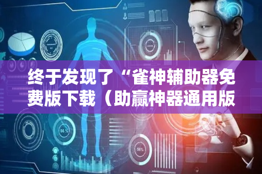 终于发现了“雀神辅助器免费版下载（助赢神器通用版）