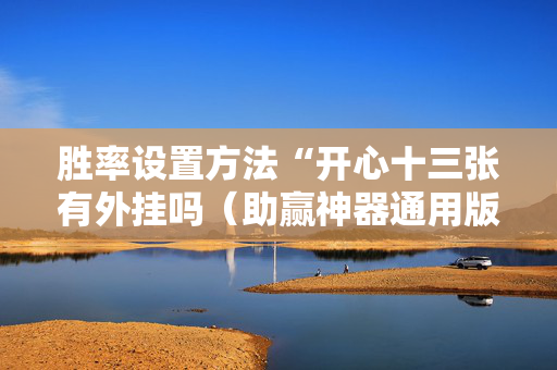 胜率设置方法“开心十三张有外挂吗（助赢神器通用版）