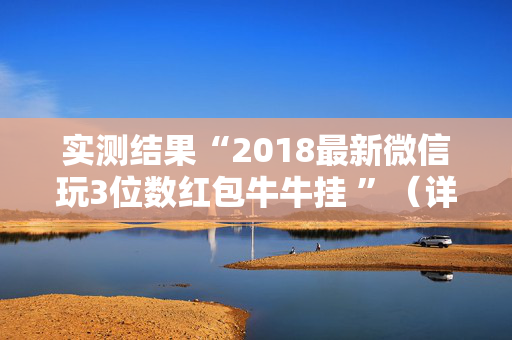 实测结果“2018最新微信玩3位数红包牛牛挂 ”（详细透视教程）-哔哩哔哩