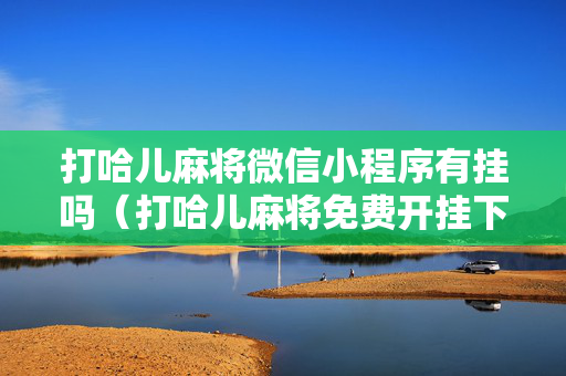 打哈儿麻将微信小程序有挂吗（打哈儿麻将免费开挂下载）