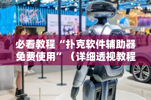 必看教程“扑克软件辅助器免费使用”（详细透视教程）-哔哩哔哩