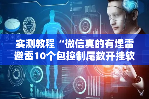 实测教程“微信真的有埋雷避雷10个包控制尾数开挂软件神器”（详细透视教程）-哔哩哔哩