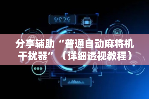 分享辅助“普通自动麻将机干扰器”（详细透视教程）-哔哩哔哩