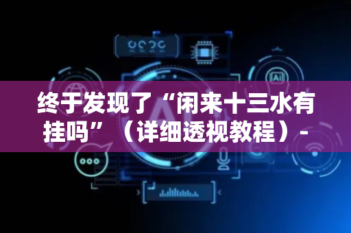 终于发现了“闲来十三水有挂吗”（详细透视教程）-哔哩哔哩