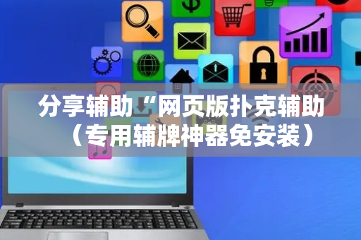 分享辅助“网页版扑克辅助（专用辅牌神器免安装）
