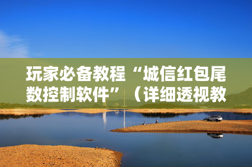 玩家必备教程“城信红包尾数控制软件”（详细透视教程）-哔哩哔哩