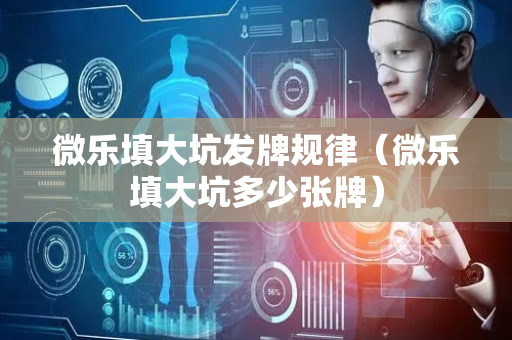 微乐填大坑发牌规律（微乐填大坑多少张牌）