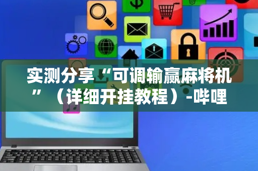实测分享“可调输赢麻将机”（详细开挂教程）-哔哩哔哩