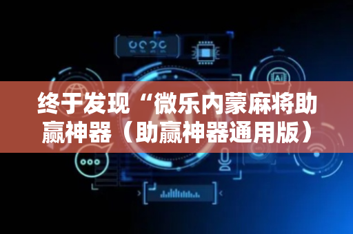终于发现“微乐内蒙麻将助赢神器（助赢神器通用版）