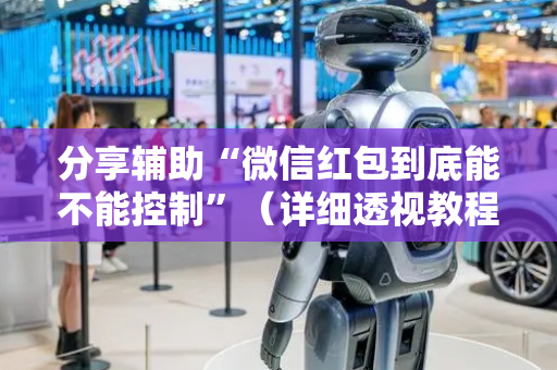 分享辅助“微信红包到底能不能控制”（详细透视教程）-哔哩哔哩
