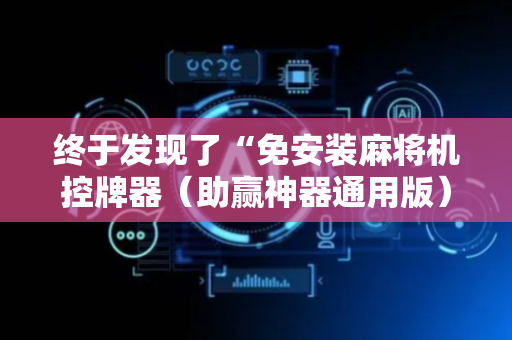 终于发现了“免安装麻将机控牌器（助赢神器通用版）