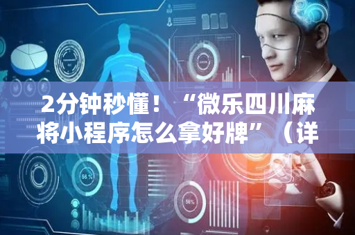 2分钟秒懂！“微乐四川麻将小程序怎么拿好牌”（详细开挂教程）-哔哩哔哩