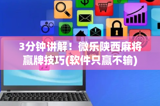 3分钟讲解！微乐陕西麻将赢牌技巧(软件只赢不输)