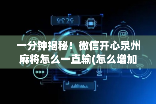 一分钟揭秘！微信开心泉州麻将怎么一直输(怎么增加胜率)