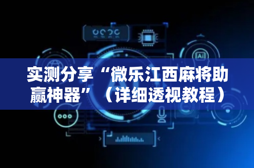 实测分享“微乐江西麻将助赢神器”（详细透视教程）-哔哩哔哩