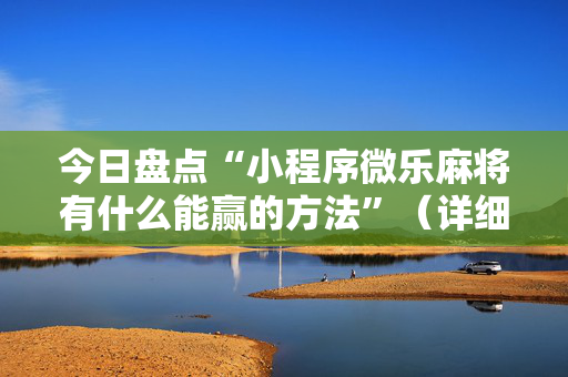 今日盘点“小程序微乐麻将有什么能赢的方法”（详细开挂教程）-哔哩哔哩