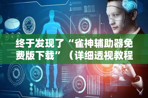 终于发现了“雀神辅助器免费版下载”（详细透视教程）-哔哩哔哩