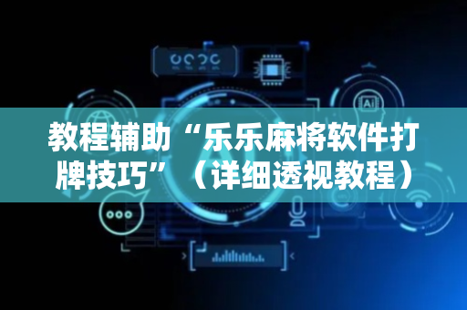 教程辅助“乐乐麻将软件打牌技巧”（详细透视教程）-哔哩哔哩