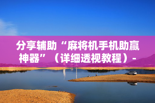 分享辅助“麻将机手机助赢神器”（详细透视教程）-哔哩哔哩