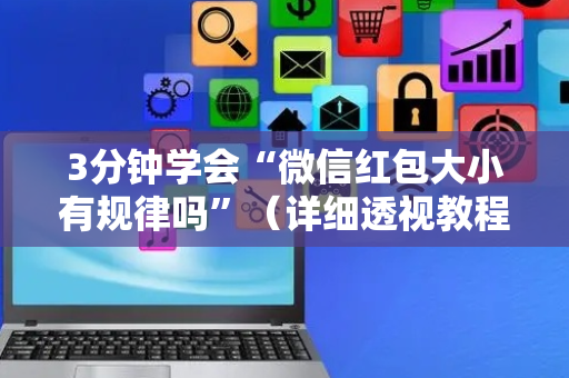 3分钟学会“微信红包大小有规律吗”（详细透视教程）-哔哩哔哩