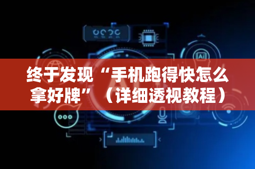 终于发现“手机跑得快怎么拿好牌”（详细透视教程）-哔哩哔哩