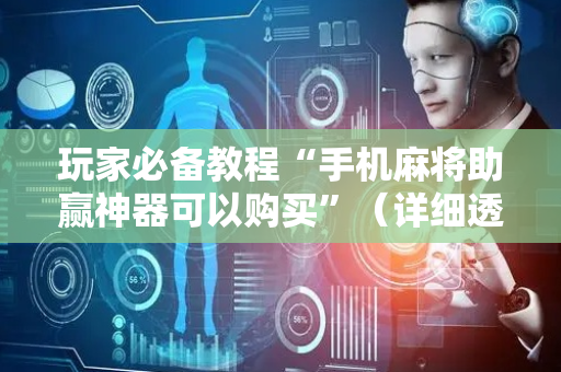 玩家必备教程“手机麻将助赢神器可以购买”（详细透视教程）-哔哩哔哩