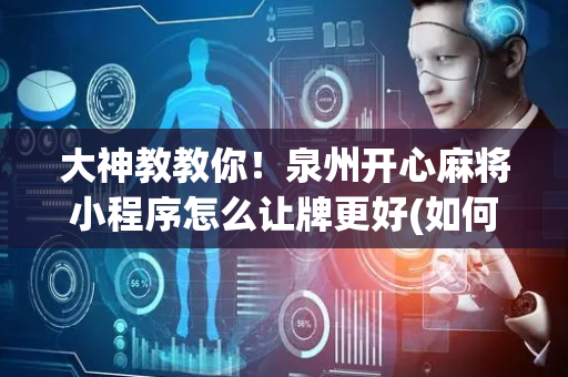 大神教教你！泉州开心麻将小程序怎么让牌更好(如何来好牌)