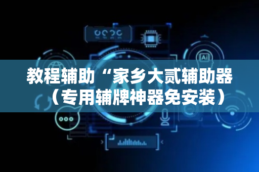 教程辅助“家乡大贰辅助器（专用辅牌神器免安装）