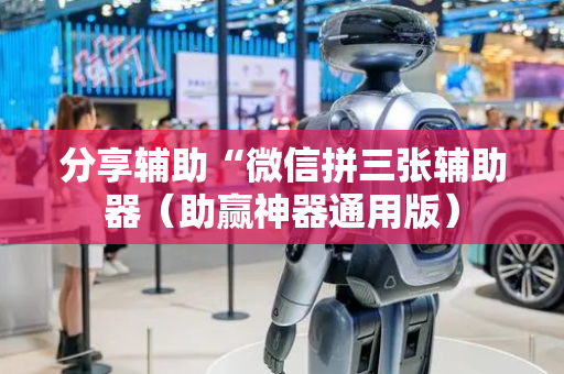 分享辅助“微信拼三张辅助器（助赢神器通用版）