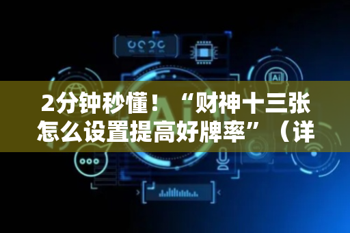 2分钟秒懂！“财神十三张怎么设置提高好牌率”（详细透视教程）-哔哩哔哩