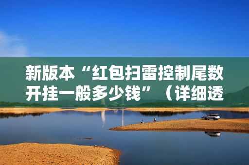 新版本“红包扫雷控制尾数开挂一般多少钱”（详细透视教程）-哔哩哔哩