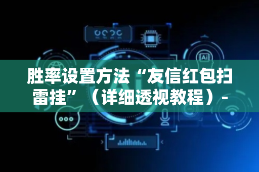 胜率设置方法“友信红包扫雷挂”（详细透视教程）-哔哩哔哩