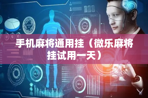 手机麻将通用挂（微乐麻将挂试用一天）