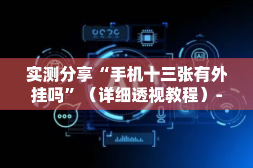 实测分享“手机十三张有外挂吗”（详细透视教程）-哔哩哔哩