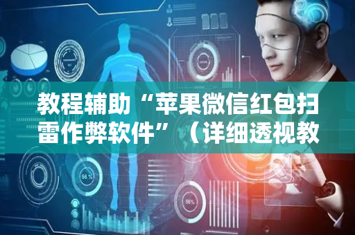 教程辅助“苹果微信红包扫雷作弊软件”（详细透视教程）-哔哩哔哩