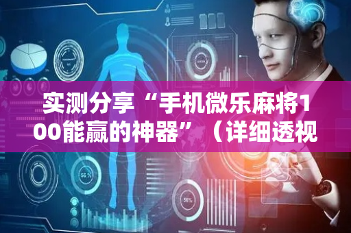 实测分享“手机微乐麻将100能赢的神器”（详细透视教程）-哔哩哔哩