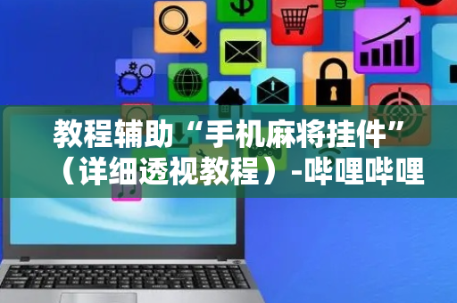 教程辅助“手机麻将挂件”（详细透视教程）-哔哩哔哩