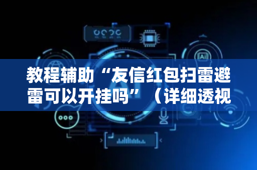 教程辅助“友信红包扫雷避雷可以开挂吗”（详细透视教程）-哔哩哔哩