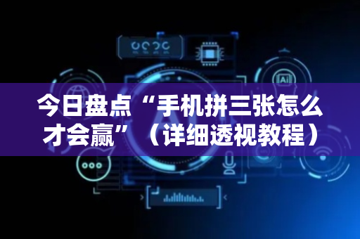 今日盘点“手机拼三张怎么才会赢”（详细透视教程）-哔哩哔哩