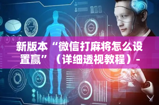 新版本“微信打麻将怎么设置赢”（详细透视教程）-哔哩哔哩