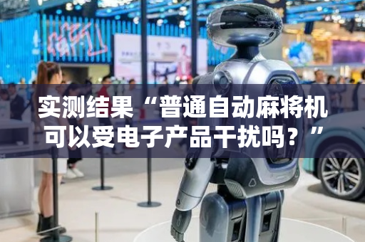实测结果“普通自动麻将机可以受电子产品干扰吗？”（详细透视教程）-哔哩哔哩