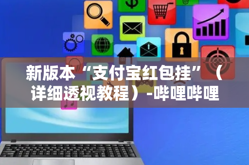 新版本“支付宝红包挂”（详细透视教程）-哔哩哔哩