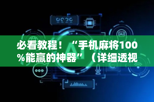 必看教程！“手机麻将100%能赢的神器”（详细透视教程）-哔哩哔哩