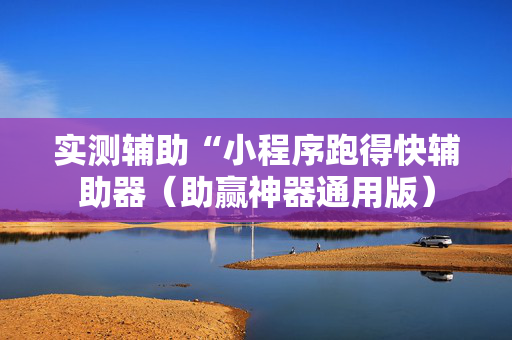 实测辅助“小程序跑得快辅助器（助赢神器通用版）