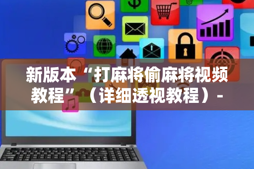 新版本“打麻将偷麻将视频教程”（详细透视教程）-哔哩哔哩