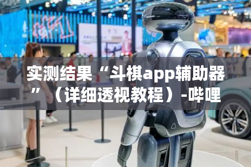 实测结果“斗棋app辅助器”（详细透视教程）-哔哩哔哩