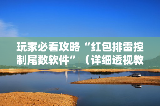 玩家必看攻略“红包排雷控制尾数软件”（详细透视教程）-哔哩哔哩
