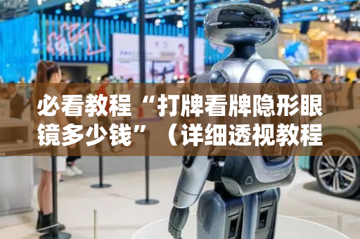 必看教程“打牌看牌隐形眼镜多少钱”（详细透视教程）-哔哩哔哩