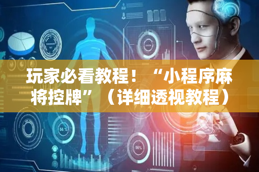 玩家必看教程！“小程序麻将控牌”（详细透视教程）-哔哩哔哩