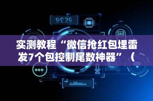 实测教程“微信抢红包埋雷发7个包控制尾数神器”（详细透视教程）-哔哩哔哩